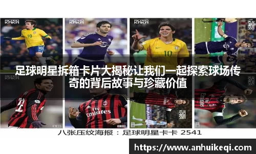 足球明星拆箱卡片大揭秘让我们一起探索球场传奇的背后故事与珍藏价值